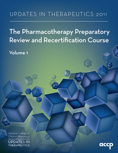 Updates in Therapeutics&reg;: The Pharmacotherapy Preparatory Review and Recertification Course, 2011 Edition