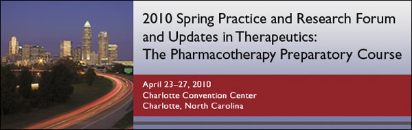 2010 Spring Practice and Research Forum and Updates in Therapeutics: The Pharmacotherapy Preparatory Course