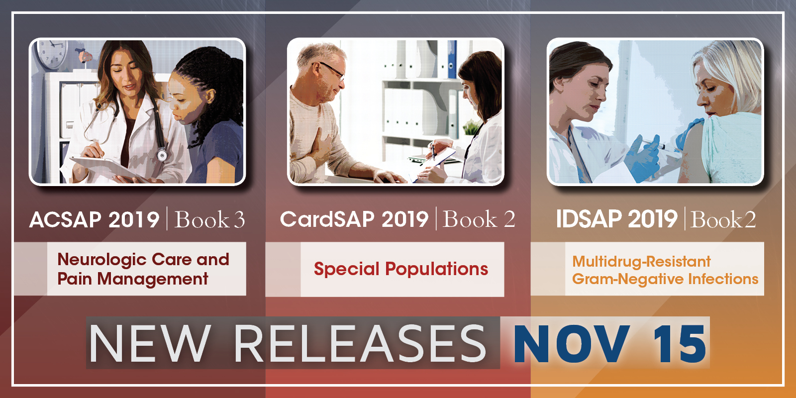 New Releases November 15: ACSAP 2019 Book 3 - Neurologic Care and Pain Management, CardSAP 2019 Book 2 - Special Populations, IDSAP 2019 Book 2 - Multidrug-Resistant Gram-Negative Infections