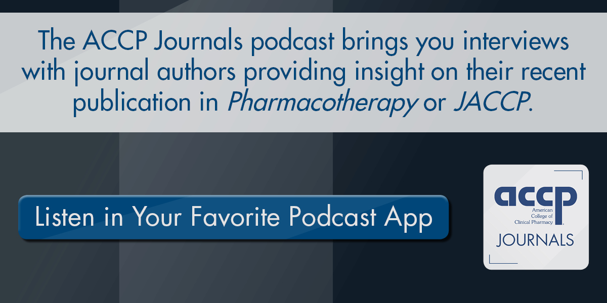 The ACCP Journals Podcast brings you interviews with journal authors providing insight on their recent publication in Pharmacotherapy or JACCP