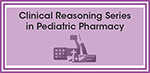 Clinical Reasoning Series in Pediatric Pharmacy, 2022 Home Study