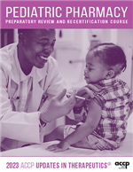 2023 Updates in Therapeutics®: Pediatric Pharmacy Preparatory Review and Recertification Course
