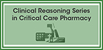 Clinical Reasoning Series in Critical Care Pharmacy 2022 Home Study Edition