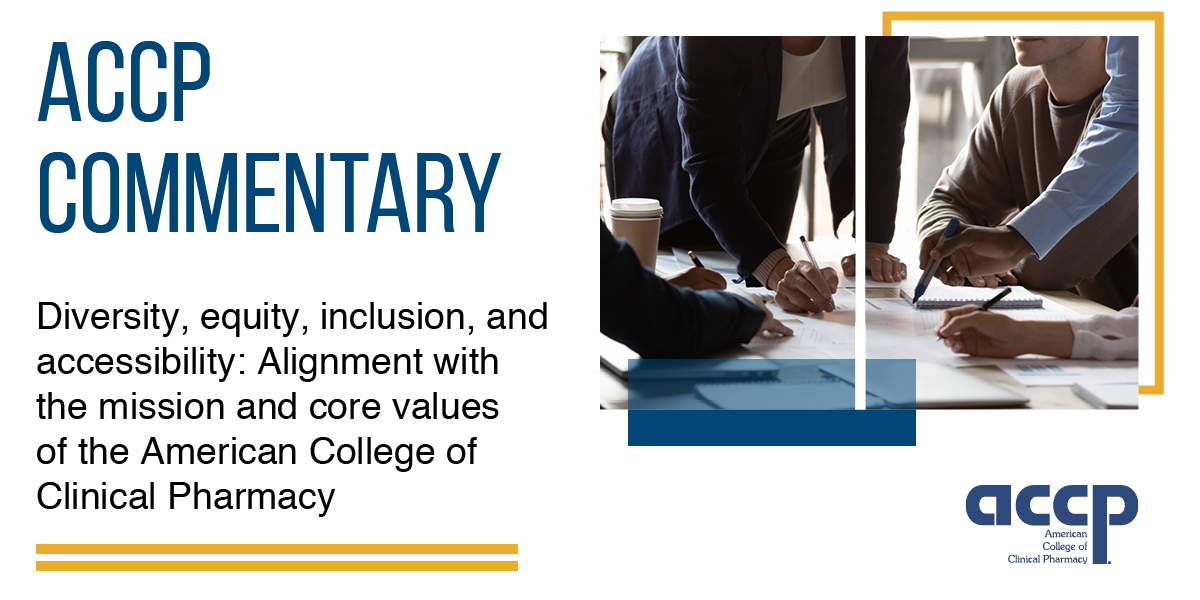 ACCP Commentary: Diversity, equity, inclusion, and accessibility: Alignment with the mission and core values of the American College of Clinical Pharmacy