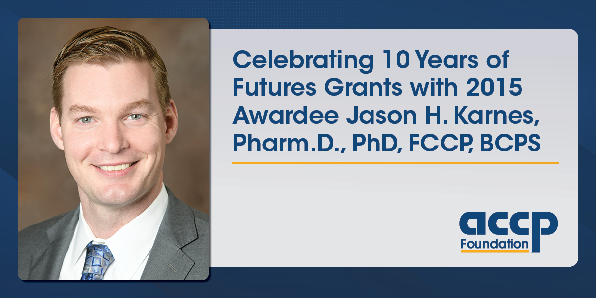 Celebrating 10 Years of Futures Grants with 2015 Awardee Jason H. Karnes, Pharm.D., PhD, FCCP, BCPS