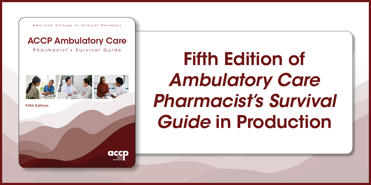  Fifth Edition of <i>Ambulatory Care Pharmacist’s Survival Guide</i> in Production