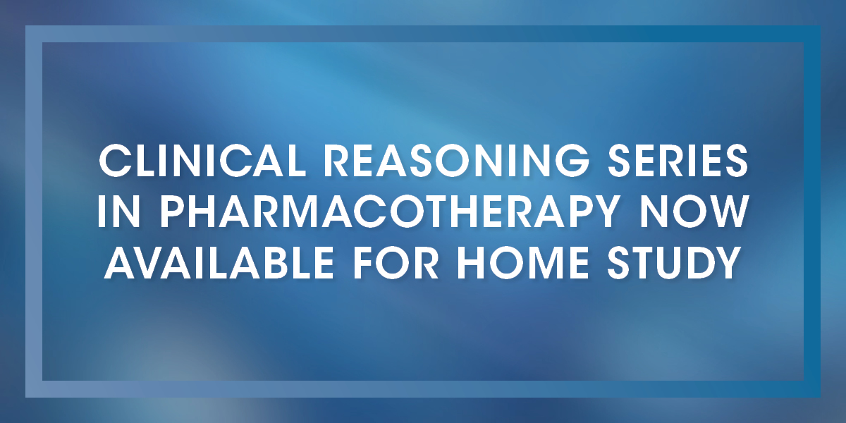 Clinical Reasoning Series in Pharmacotherapy Now Available for Home Study